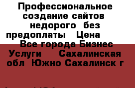 Профессиональное создание сайтов, недорого, без предоплаты › Цена ­ 4 500 - Все города Бизнес » Услуги   . Сахалинская обл.,Южно-Сахалинск г.